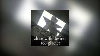 close with desires  teo glacier Sped up [upl. by Nigle]