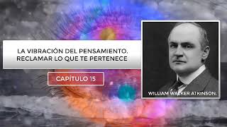 La Vibración del Pensamiento CAPÍTULO 15 RECLAMAR LO QUE TE PERTENECE [upl. by Leuqcar190]