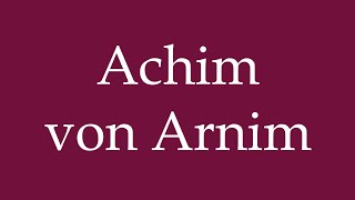 How to Pronounce Achim von Arnim Correctly in German [upl. by Gnehs]