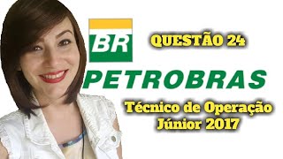 Resolução QUESTÃO 24  CONCURSO PETROBRAS2017  TÉCNICO DE OPERAÇÃO JÚNIOR Prof Michelle Leal [upl. by Shipley805]