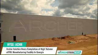 Archer Aviation ACHR Nears Completion of HighVolume eVTOL Manufacturing Facility In Georgia [upl. by Leahcimed]