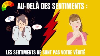 Audelà des sentiments Les sentiments ne sont pas votre vérité [upl. by Stimson]