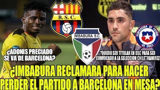 ¿IMBABURA RECLAMARA PARA HACER PERDER EL PARTIDO A BARCELONA EN MESA ¿ADONIS PRECIADO SE VA Y MAS [upl. by Vasily]