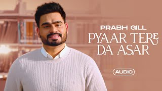 Pyaar Tere Da Asar Audio  Prabh Gill  Latest Punjabi Songs 2024  New Punjabi Songs 2024 [upl. by Oirtemed493]