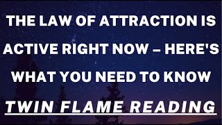 Twin Flame Reading  The Law of Attraction is Active Right Now – Heres What You Need to Know [upl. by Batory]