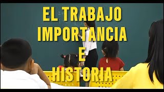 EL TRABAJO IMPORTANCIA E HISTORIA [upl. by Atsyrk919]