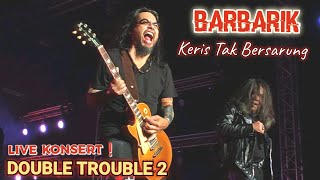 🔥BARBARIK  Keris Tak Bersarung 🔴Live KONSERT DOUBLE TROUBLE 2 Stadium Malawati Shah Alam [upl. by Inhoj546]