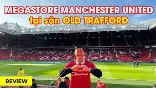 REVIEW MEGASTORE MANCHESTER UNITED tại sân OLD TRAFFORD [upl. by Kcir857]