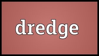 Dredge Meaning [upl. by Allys]