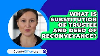 What Is Substitution Of Trustee And Deed Of Reconveyance  CountyOfficeorg [upl. by Adnahsor575]