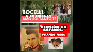 ADREA BOCELLI Ft ED SHEERAN  AMO SOLTANTO TE VERSION EN ESPAÑOL COVER  FRANKO NOEL [upl. by Cressy]