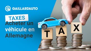 ACHETER UN VÉHICULE EN ALLEMAGNE  TOUT SAVOIR SUR LES TAXES APPLICABLES 💸 [upl. by Notak]