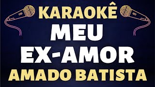 Karaokê  Amado Batista  Meu Ex Amor [upl. by Anehc273]