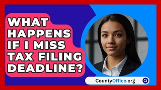 What Happens If I Miss Tax Filing Deadline  CountyOfficeorg [upl. by Kori705]