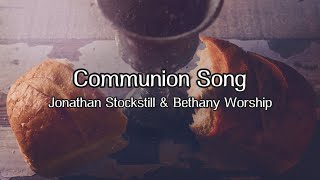 Communion Song  Lyric Video  Jonathan Stockstill amp Bethany Worship [upl. by Pytlik530]