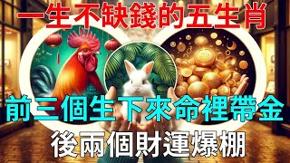 一生不缺錢的五個生肖，前三個生下來就命裡帶金，後兩個財運爆棚最會賺錢！再忙也花5分鐘看看運勢 風水 佛教 生肖 [upl. by Horsey]