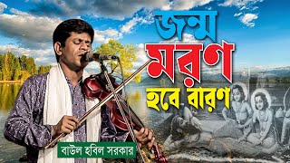 জন্ম মরণ হবে বারণ বাউল হবিল সরকার । মনের টানে বাউল গান । New Baul Song । Baul Hobil Sarkar [upl. by Ally]