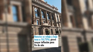 Banxico se relaja y baja tasa a 1075 prevé mayor inflación para fin de año [upl. by Ayaet]