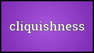 Cliquishness Meaning [upl. by Jeth]