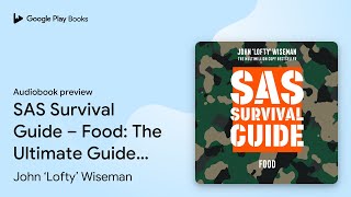 SAS Survival Guide – Food The Ultimate Guide… by John ‘Lofty’ Wiseman · Audiobook preview [upl. by Ettenej230]