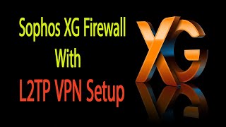 Sophos XG Firewall L2TP VPN Configuration Guide [upl. by Nirej]