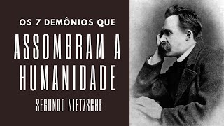 OS SETE DEMÃ”NIOS QUE ASSOMBRAM A HUMANIDADE SEGUNDO NIETZSCHE [upl. by Anallese40]