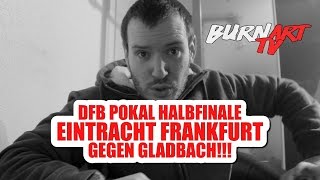 GLADBACH GEGEN EINTRACHT FRANKFURT DFB POKAL HALBFINALE  BURNART TV 499 [upl. by Tayib452]