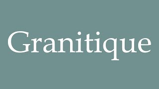 How to Pronounce Granitique Granitic Correctly in French [upl. by Nesnah136]