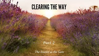 233 The Enemy at The Gate  Clearing the Way Part 2  Jeremiah Davis 2024 [upl. by Itnahsa449]