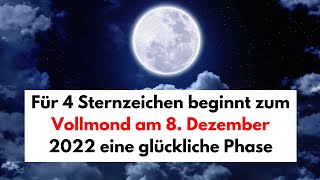 Für 4 Sternzeichen beginnt zum Vollmond am 8 Dezember 2022 eine glückliche Phase [upl. by Kristie]