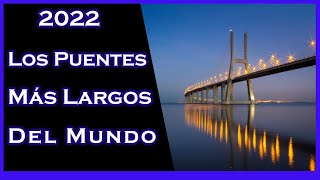 PUENTES MÁS LARGOS DEL MUNDO 2022 [upl. by Gonyea]