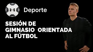 Sesión de Gimnasio Orientada al Fútbol [upl. by Manning]