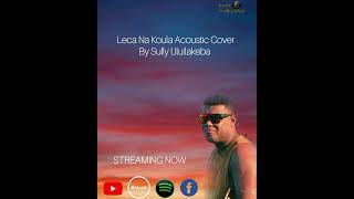 Leca Na Koula Acoustic Cover by Sully Uluilakeba [upl. by Rotberg]