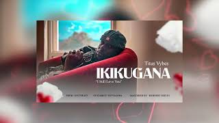 Titus Vybes  Ikikugana Official Audio [upl. by Eiggep]