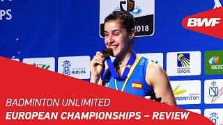 Badminton Unlimited  European Championships  Review  BWF 2018 [upl. by Ibor]