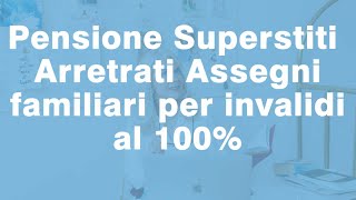 Pensione Superstiti Arretrati Assegni Familiari agli invalidi 100 [upl. by Oly]