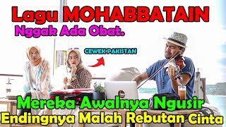 Lagu MOHABBATAIN Nggak Ada Obat Cewek Pakistan Awalnya Ngusir Endingnya Malah Jatuh Hati [upl. by Osrick]