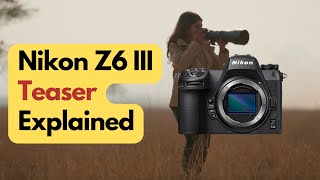 Nikon Z6 III Teaser Explained Launch date confirmed [upl. by Noella]