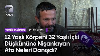 12 Yaşlı Körpəni 32 Yaşlı İçki Düşkününə Nişanlayan Ata Nələri Danışdı [upl. by Neuberger]