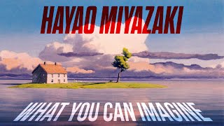 Hayao Miyazaki What You Can Imagine [upl. by Aillimac431]