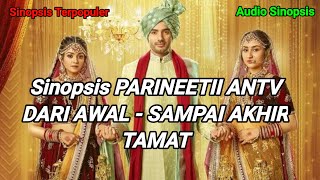 SINOPSIS PARINEETII ANTV  FULL EPISODE DARI AWAL  AKHIR  TAMAT [upl. by Stochmal]