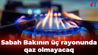 Vətəndaşların NƏZƏRİNƏ Sabah Bakının üç rayonunda qaz olmayacaq [upl. by Melan]