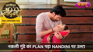 Nakli Gunde Ka Plan Pada Nandini Par Ulta  FULL EPISODE 144  Dhartiputra Nandini [upl. by Sewel]