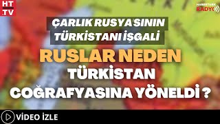 Çarlık Rusyasının Türkistanı İşgali Ruslar Neden Türkistan Coğrafyasına Yöneldi [upl. by Auqenwahs]