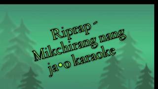 Riprap  Mikchirang nang ja•o  karaoke [upl. by Luhe]