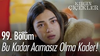 Bu kadar acımasız olma Kader  Kırgın Çiçekler 99 Bölüm [upl. by Annabela849]