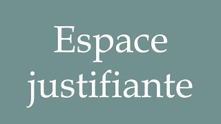 How to Pronounce Espace justifiante Justifying space Correctly in French [upl. by Cockburn]