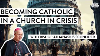 Becoming Catholic in a Church in Crisis w Bishop Athanasius Schneider [upl. by Drazze430]