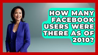 How Many Facebook Users Were There As of 2010  EverydayNetworking [upl. by Leviram]