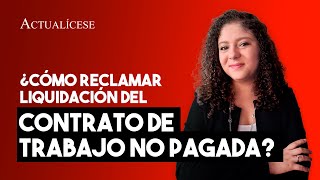 ¿Cómo reclamar liquidación del contrato de trabajo no pagada [upl. by Bevash]